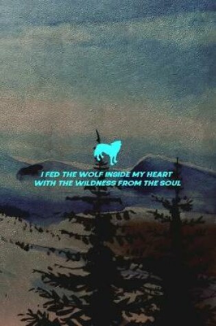 Cover of I Fed The Wolf Inside My Heart With The Wildness From The Soul