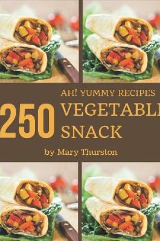 Cover of Ah! 250 Yummy Vegetable Snack Recipes