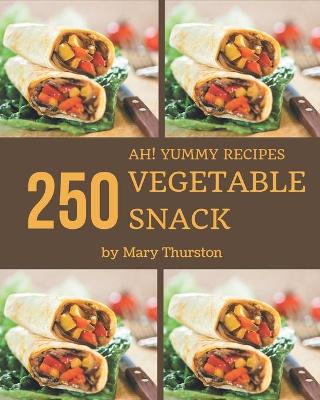 Cover of Ah! 250 Yummy Vegetable Snack Recipes