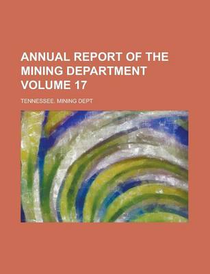Book cover for Annual Report of the Mining Department Volume 17