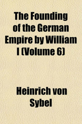 Cover of The Founding of the German Empire by William I (Volume 6)