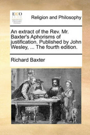Cover of An Extract of the REV. Mr. Baxter's Aphorisms of Justification. Published by John Wesley, ... the Fourth Edition.