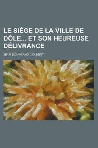 Cover of Le Siege de La Ville de Dole Et Son Heureuse Delivrance