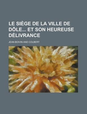 Book cover for Le Siege de La Ville de Dole Et Son Heureuse Delivrance