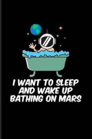 Cover of I Want To Sleep And Wake Up Bathing On Mars