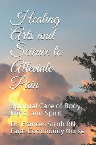 Cover of Healing Arts and Science to Alleviate Pain