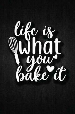 Cover of Life Is Wnat You Bake It