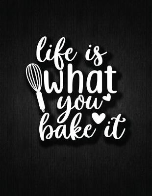 Cover of Life Is Wnat You Bake It