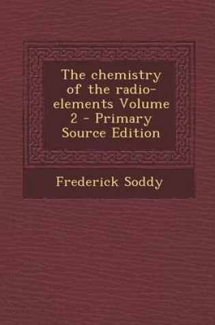 Cover of The Chemistry of the Radio-Elements Volume 2 - Primary Source Edition