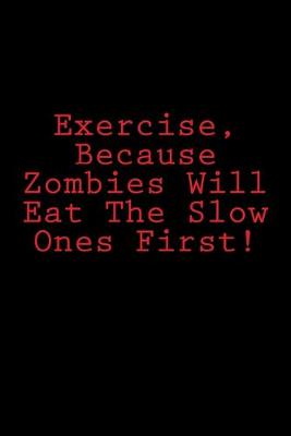 Cover of Exercise, Because Zombies Will Eat The Slow Ones First!