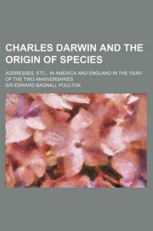 Cover of Charles Darwin and the Origin of Species; Addresses, Etc., in America and England in the Year of the Two Anniversaries