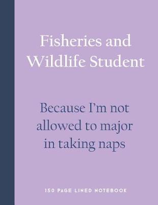 Book cover for Fisheries and Wildlife Student - Because I'm Not Allowed to Major in Taking Naps