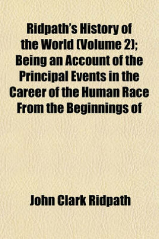 Cover of Ridpath's History of the World (Volume 2); Being an Account of the Principal Events in the Career of the Human Race from the Beginnings of