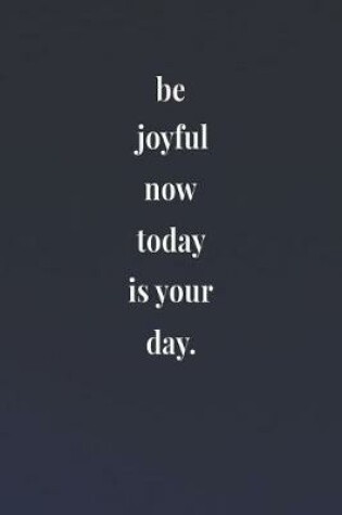 Cover of Be Joyful Now Today Is Your Day