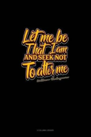 Cover of Let Me Be That I Am and Seek Not to Alter Me