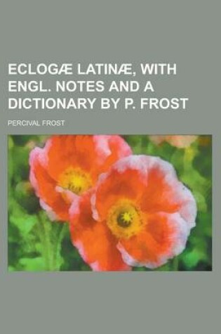 Cover of Eclogae Latinae, with Engl. Notes and a Dictionary by P. Frost