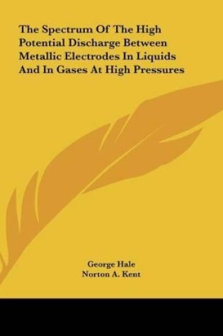 Cover of The Spectrum of the High Potential Discharge Between Metallic Electrodes in Liquids and in Gases at High Pressures