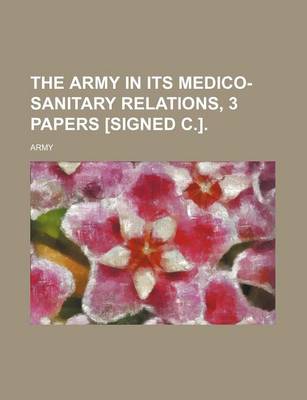 Book cover for The Army in Its Medico-Sanitary Relations, 3 Papers [Signed C.].