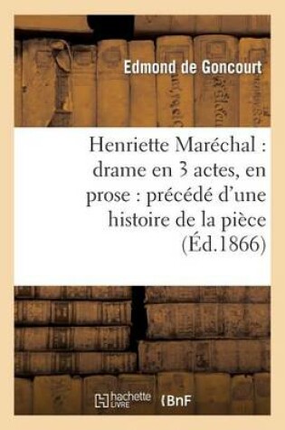 Cover of Henriette Mar�chal: Drame En 3 Actes, En Prose: Pr�c�d� d'Une Histoire de la Pi�ce