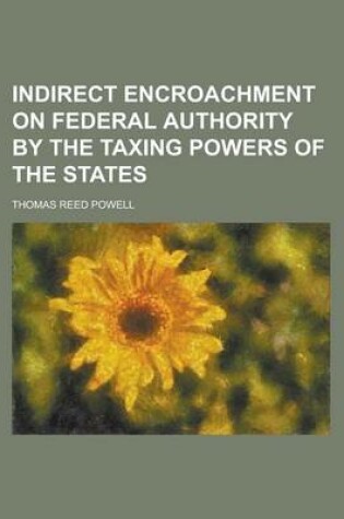 Cover of Indirect Encroachment on Federal Authority by the Taxing Powers of the States