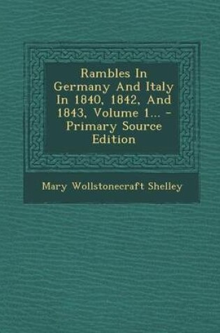 Cover of Rambles in Germany and Italy in 1840, 1842, and 1843, Volume 1... - Primary Source Edition