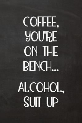 Book cover for Coffee, You're on the Bench... Alcohol, Suit Up