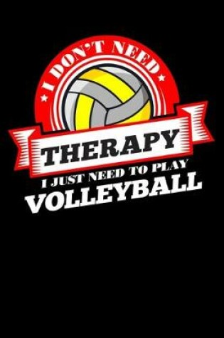 Cover of I Don't Need Therapy Just Need To Play Volleyball