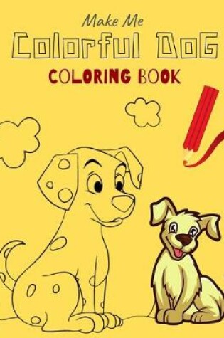 Cover of Make Me Colorful DOG COLORING BOOK