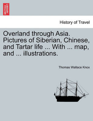 Book cover for Overland Through Asia. Pictures of Siberian, Chinese, and Tartar Life ... with ... Map, and ... Illustrations.