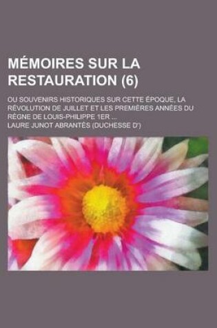 Cover of Memoires Sur La Restauration; Ou Souvenirs Historiques Sur Cette Epoque, La Revolution de Juillet Et Les Premieres Annees Du Regne de Louis-Philippe 1