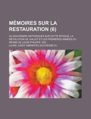 Book cover for Memoires Sur La Restauration; Ou Souvenirs Historiques Sur Cette Epoque, La Revolution de Juillet Et Les Premieres Annees Du Regne de Louis-Philippe 1