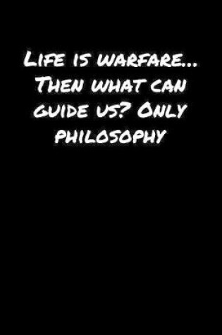 Cover of Life Is Warfare� Then What Can Guide Us Only Philosophy