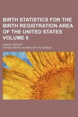 Cover of Birth Statistics for the Birth Registration Area of the United States Volume 6; Annual Report