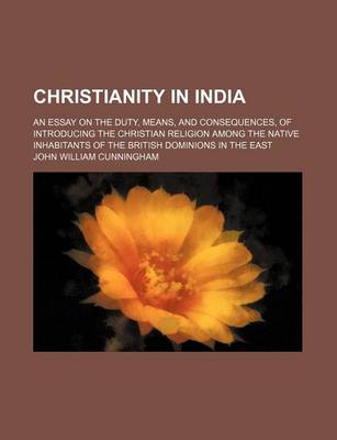 Book cover for Christianity in India; An Essay on the Duty, Means, and Consequences, of Introducing the Christian Religion Among the Native Inhabitants of the British Dominions in the East