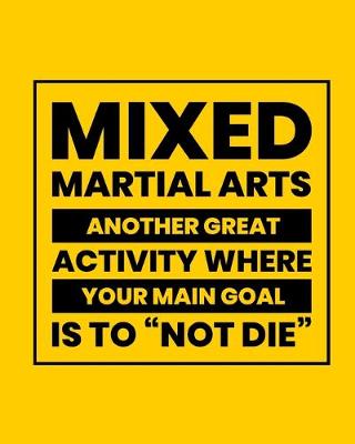 Book cover for Mixed Martial Arts Another Great Activity Where Your Main Goal Is to "Not Die"