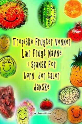 Cover of Tropiske frugter Venner Lær Frugt Navne i spansk for børn, der taler danske