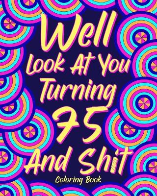 Book cover for Well Look at You Turning 75 and Shit