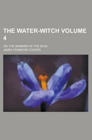 Cover of The Water-Witch; Or, the Skimmer of the Seas Volume 4