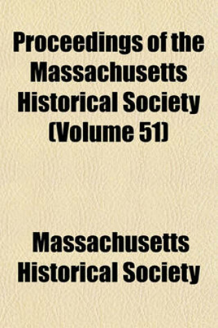 Cover of Proceedings of the Massachusetts Historical Society (Volume 51)