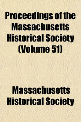 Book cover for Proceedings of the Massachusetts Historical Society (Volume 51)