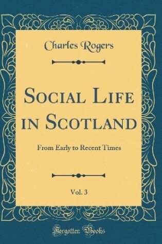 Cover of Social Life in Scotland, Vol. 3: From Early to Recent Times (Classic Reprint)