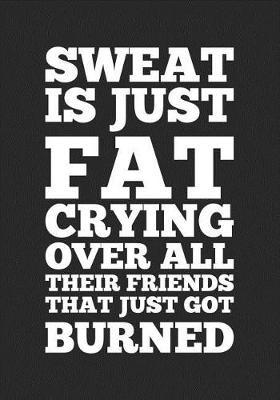 Book cover for Sweat Is Just Fat Crying Over All Their Friends That Just Got Burned