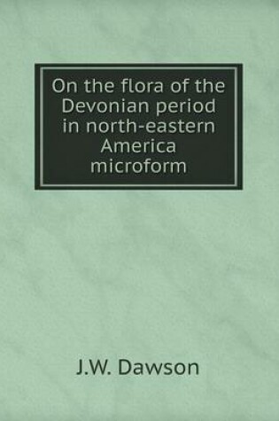 Cover of On the flora of the Devonian period in north-eastern America microform