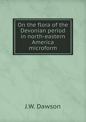 Book cover for On the flora of the Devonian period in north-eastern America microform