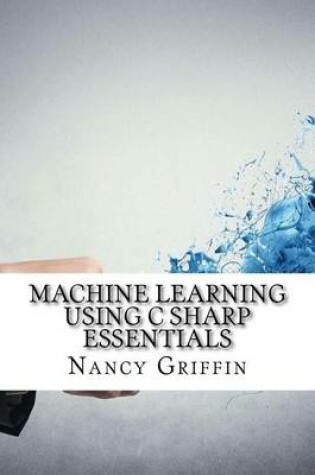 Cover of Machine Learning Using C Sharp Essentials