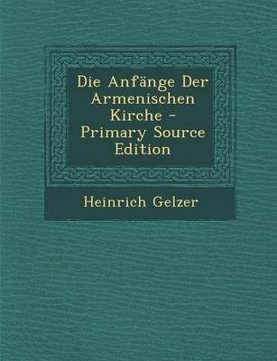 Book cover for Die Anfange Der Armenischen Kirche - Primary Source Edition