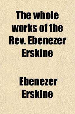 Book cover for The Whole Works of the REV. Ebenezer Erskine (Volume 2); Consisting of Sermons and Discourses on Important and Interesting Subjects to Which Is Added, an Enlarged Memoir of the Author