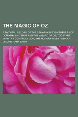 Cover of The Magic of Oz; A Faithful Record of the Remarkable Adventures of Dorothy and Trot and the Wizard of Oz, Together with the Cowardly Lion, the Hungry