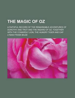 Book cover for The Magic of Oz; A Faithful Record of the Remarkable Adventures of Dorothy and Trot and the Wizard of Oz, Together with the Cowardly Lion, the Hungry