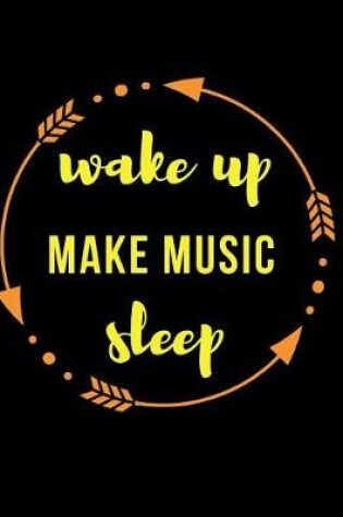 Cover of Wake Up Make Music Sleep Gift Notebook for a Music Teacher